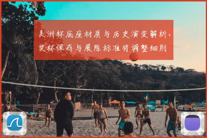 美洲杯底座材质与历史演变解析，奖杯保存与展陈标准将调整细则