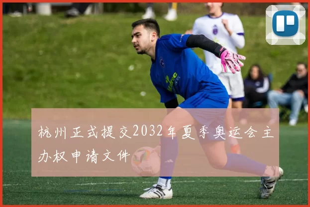 杭州正式提交2032年夏季奥运会主办权申请文件