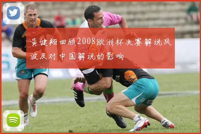 黄健翔回顾2008欧洲杯决赛解说风波及对中国解说的影响