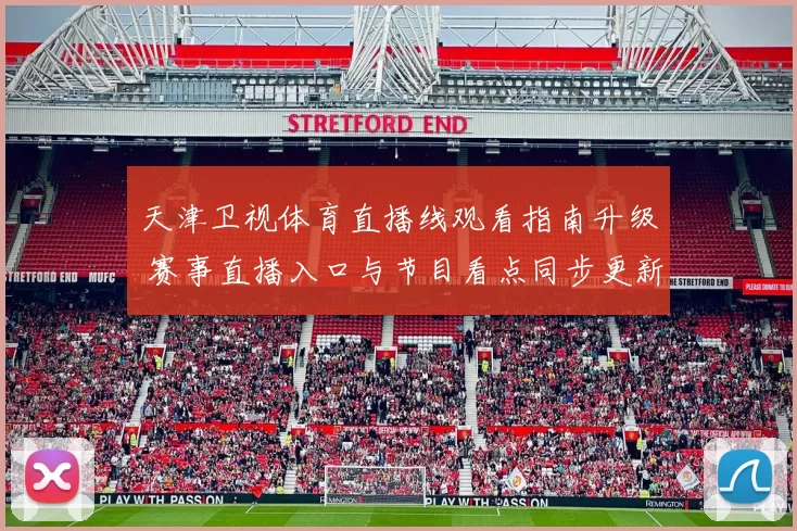 天津卫视体育直播线观看指南升级 赛事直播入口与节目看点同步更新