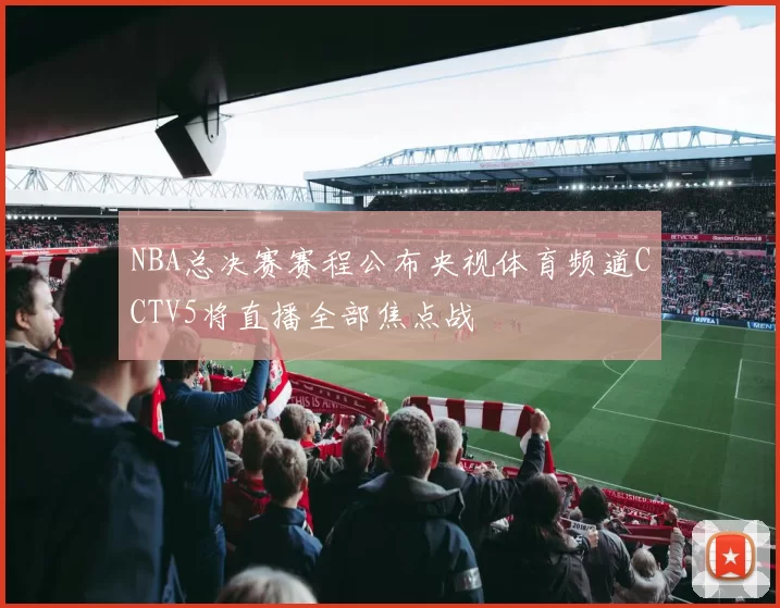 NBA总决赛赛程公布央视体育频道CCTV5将直播全部焦点战