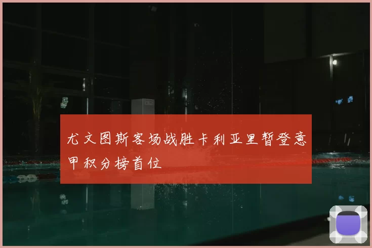 尤文图斯客场战胜卡利亚里暂登意甲积分榜首位